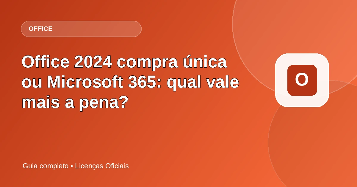 Office 2024 compra única ou Microsoft 365: qual vale mais a pena?