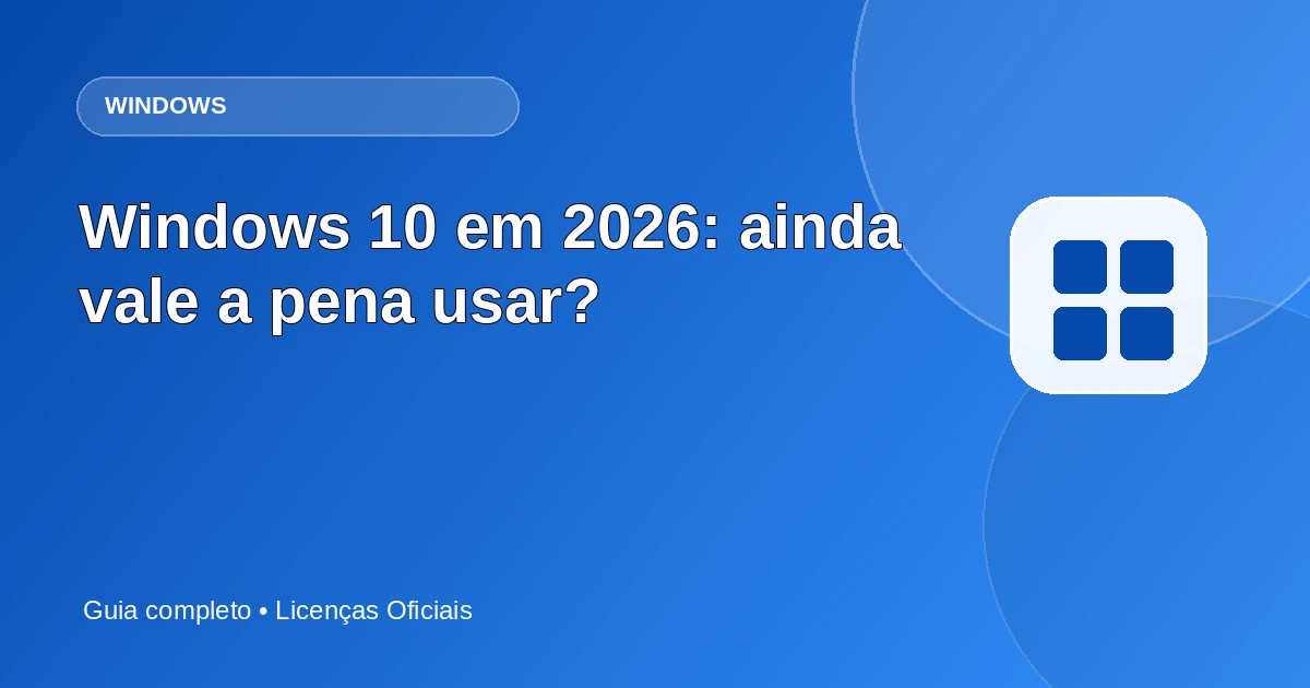 Windows 10 em 2026: ainda vale a pena usar?